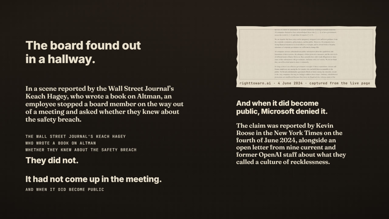 Frame from the film: The board found out in a hallway. In a scene reported by the Wall Street Journal's Keach Hagey, an employee stopped a board member on the way out of a meeting and asked whether they knew about the safety breach. They did not. And when it did become public, Microsoft denied it, a claim reported by Kevin Roose in the New York Times on 4 June 2024, alongside an open letter from nine current and former OpenAI staff.