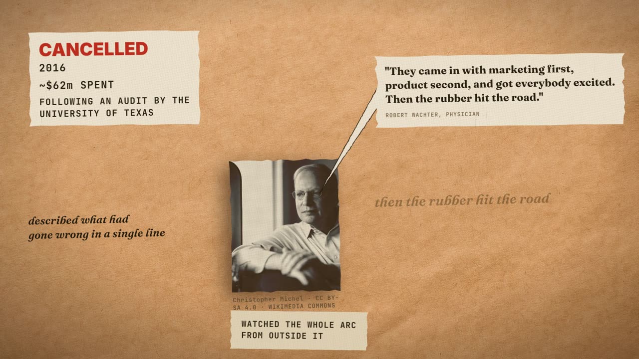 Frame from the film: Cancelled, 2016, about $62m spent, following an audit by the University of Texas. Robert Wachter, physician: They came in with marketing first, product second, and got everybody excited. Then the rubber hit the road.